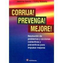 Corrija! Prevenga! Mejore!/ Correct! Prevent! Improve!: Resolucion De Problemas Y Acciones Correctivas Y Preventivas Para Impulsar Mejoras/ Driving ... And Preventive Action