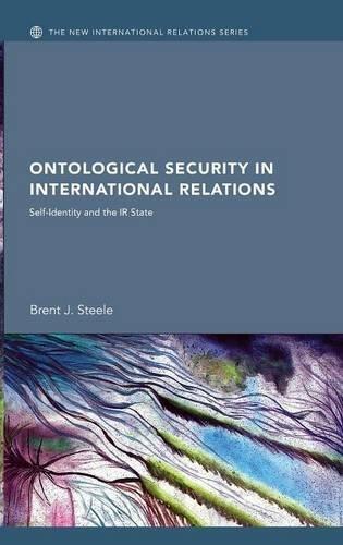 Ontological Security in International Relations: Self-Identity and the IR State (New International Relations)
