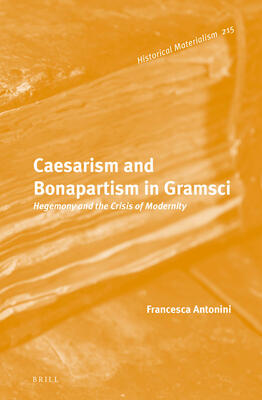 Caesarism and Bonapartism in Gramsci: Hegemony and the Crisis of Modernity