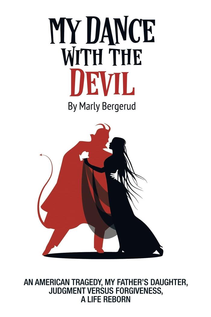 My Dance with the Devil: An American Tragedy, My Father's Daughter, Judgment Versus Forgiveness, a Life Reborn