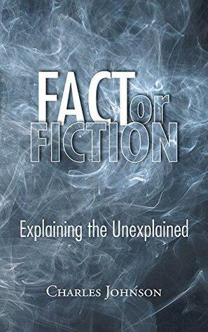 Fact or Fiction: Explaining the Unexplained