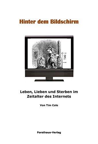 Hinter dem Bildschirm: Leben, Lieben und Sterben im Zeitalter des Internets