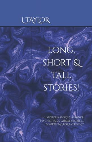 LONG, SHORT & TALL STORIES!: HUMOROUS STORIES, STRANGE PSYCHIC TALES, GHOST STORIES.... SOMETHING FOR EVERYONE!