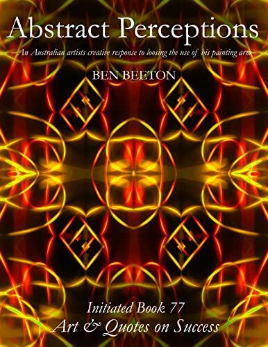 Abstract Perceptions: Initiated, Book 77 - Abstract Art inspired by Bridget Riley, Color Field Artworks inspired by Rothko, Painting with Light with Marcus ... to loosing the use of his painting arm.)