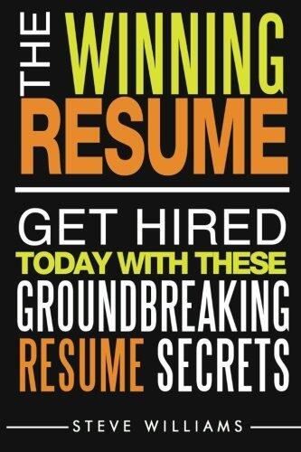 The Winning Resume: Get Hired Today With These Groundbreaking Resume Secrets