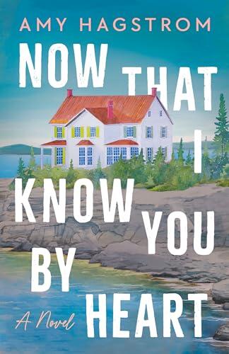Now That I Know You by Heart: A Novel
