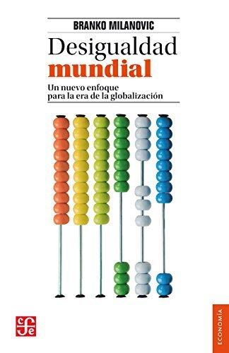 Desigualdad mundial. Un nuevo enfoque para la era de la globalización (Economía)