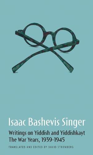 Isaac Bashevis Singer: Writings on Yiddish and Yiddishkayt: The War Years, 1939-1946