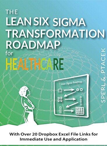 The Lean Six Sigma Transformation Roadmap for Healthcare - With Over 20 Dropbox Excel File Links for Immediate Use and Application!: Tools to Help Transform Your Organization
