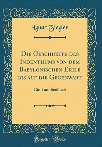 Die Geschichte Des Indenthums Von Dem Babylonischen Erile Bis Auf Die Gegenwart: Ein Familienbuch