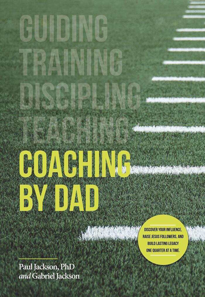 Coaching by Dad: Discover Your Influence, Raise Jesus-Followers, and Build Lasting Legacy One Quarter at a Time