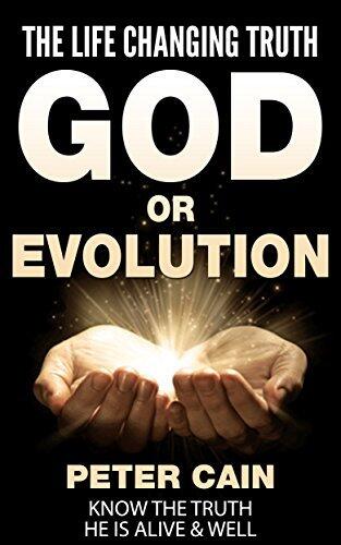 THE LIFE CHANGING TRUTH: GOD OR EVOLUTION (SPIRITUAL WARFARE): KNOW THE TRUTH: HE IS ALIVE & WELL