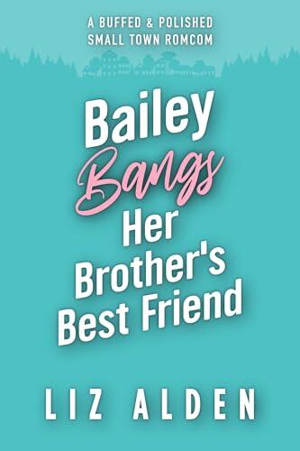 Bailey Bangs Her Brother's Best Friend: A Small Town Romcom