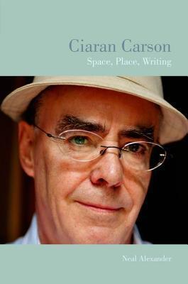 Ciaran Carson: Space, Place, Writing