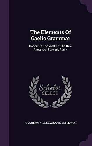 The Elements Of Gaelic Grammar: Based On The Work Of The Rev. Alexander Stewart, Part 4
