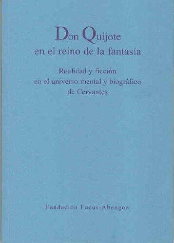 DON QUIJOTE EN EL REINO DE LA FANTASÍA. Realidad y ficción en el universo mental y biográfico de Cervantes. Ciclo de conferencias celebrado en el Hospital de los Venerables entre octubre y diciembre de 2003, Sevilla. Trabajos de: José Manuel Caballero ...