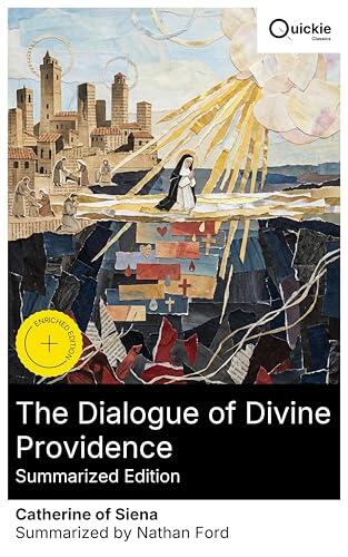 The Dialogue of Divine Providence (Summarized Edition): Enriched edition. A Spiritual Treatise of Italian Mysticism: Godly Revelations, Divine Ecstasy, and the Path to Eternal Salvation