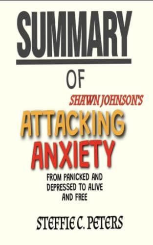 Summary of Attacking Anxiety by Shawn Johnson: From Panicked and Depressed to Alive and Free