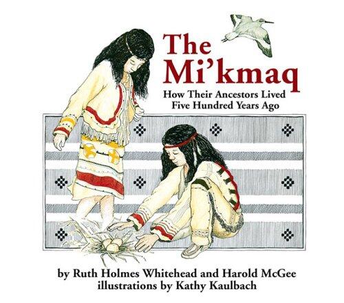 The Mi'kmaq (Mi'kmaq): How Their Ancestors Lived Five Hundred Years Ago