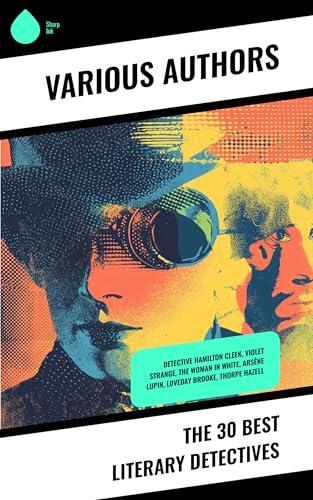 The 30 Best Literary Detectives: Detective Hamilton Cleek, Violet Strange, The Woman in White, Arsène Lupin, Loveday Brooke, Thorpe Hazell