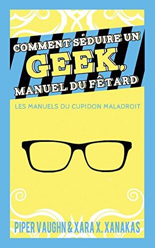 Comment Seduire Un Geek Manuel Du Fetard: Les Manuels Du Cupidon Maladroit