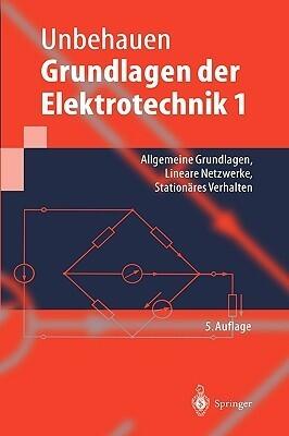 Grundlagen der Elektrotechnik 1: Allgemeine Grundlagen, Lineare Netzwerke, Stationäres Verhalten (Springer-Lehrbuch)