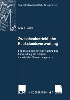 Zwischenbetriebliche Rückstandsverwertung: Kooperationen für eine nachhaltige Entwicklung am Beispiel industrieller Verwertungsnetze (neue ... forschung (nbf), 346)