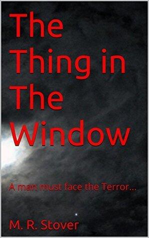 The Thing in The Window: A man must face the Terror...