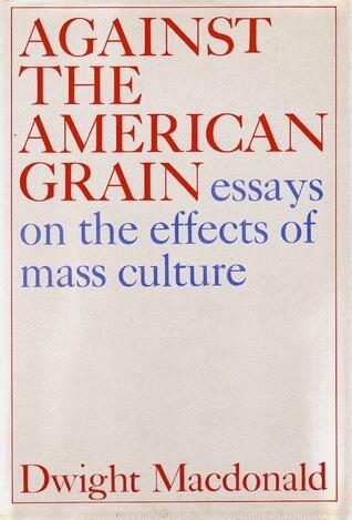 Against the American Grain: Essays on the Effects of Mass Culture