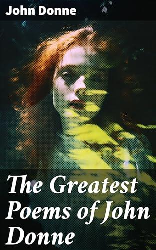 The Greatest Poems of John Donne: Exploring Love, Religion, and Mortality in Classic English Poetry