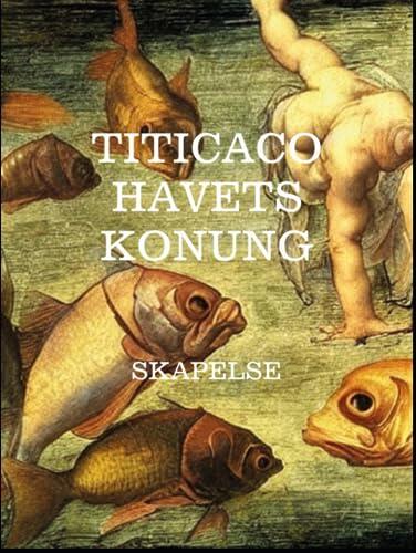 Titicaco Havets Konung - Skapelse: Bok ett ur trilogin The Chronicles of Titicaco King of the Sea, på svenska.