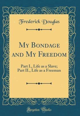 My Bondage and My Freedom: Part I., Life as a Slave; Part II., Life as a Freeman