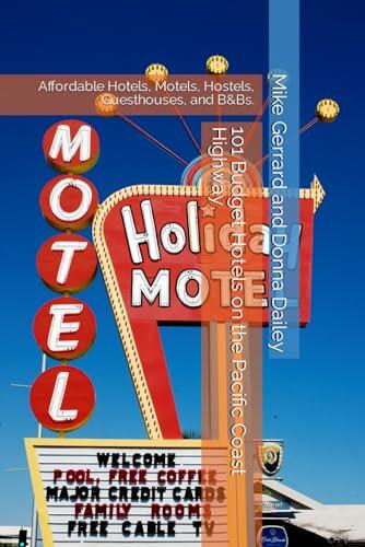 101 Budget Hotels on the Pacific Coast Highway: Affordable Hotels, Motels, Hostels, Guesthouses, and B&Bs.