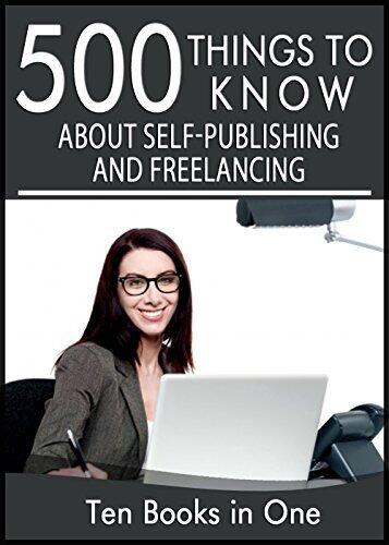 500 Things to Know About Self Publishing, Freelancing, and Working From Home:: Publishing on Smashwords, Publishing on Amazon, Marketing Your ... Learning Skills, and Building Your Future)