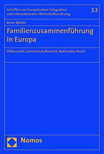 Familienzusammenfuhrung in Europa: Volkerrecht, Gemeinschaftsrecht, Nationales Recht (Schriften Zur Europaischen Integration Und Internationalen Wirtschaftsordnung)