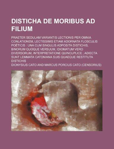 Disticha de moribus ad filium; praeter sedulam variantis lectionis per omnia conlationem, lectissimis etiam adornata flosculis poëticis Una cum ... diversorum, interpretatione quincuplice A