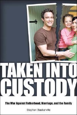 Taken Into Custody: The War Against Fathers, Marriage, and the Family
