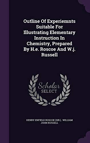 Outline Of Experiments Suitable For Illustrating Elementary Instruction In Chemistry, Prepared By H.E. Roscoe And W.J. Russell