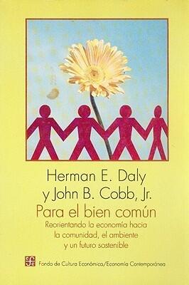 Para el bien común: reorientando la economía hacia la comunidad, el ambiente y un futuro sostenible