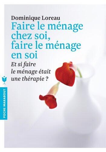Faire le ménage chez soi, faire le ménage en soi: Et si faire le ménage était une thérapie ? (Psychologie)