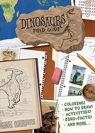 Dinosaurs Field Guide: Coloring, How To Draw, Activities, Dino-Facts And More!