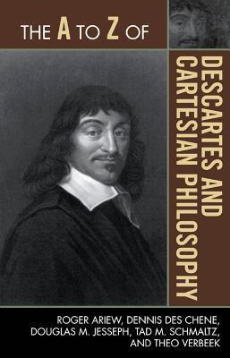 The A to Z of Descartes and Cartesian Philosophy