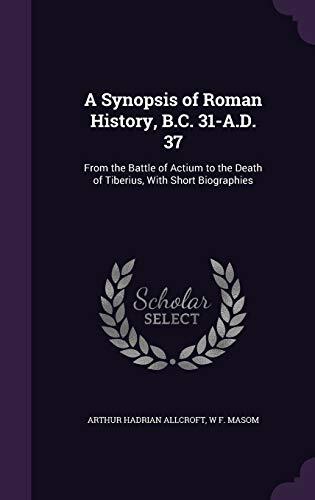 A Synopsis of Roman History, B.C. 31-A.D. 37: From the Battle of Actium to the Death of Tiberius, With Short Biographies