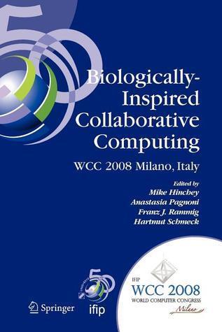 Biologically-Inspired Collaborative Computing: IFIP 20th World Computer Congress, Second IFIP TC 10 International Conference on Biologically-Inspired ... and Communication Technology, 268)