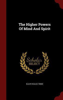 The Higher Powers Of Mind And Spirit