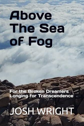 Above The Sea of Fog: For the Broken Dreamers Longing for Transcendence