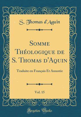 Somme Théologique de S. Thomas d'Aquin, Vol. 15: Traduite En Français Et Annotée (Classic Reprint)