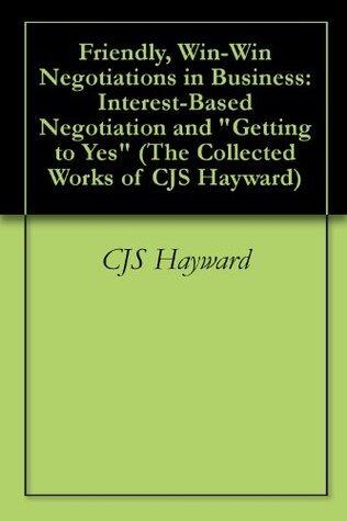 Friendly, Win-Win Negotiations in Business: Interest-Based Negotiation and "Getting to Yes"