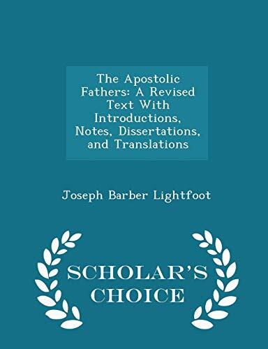 The Apostolic Fathers: A Revised Text with Introductions, Notes, Dissertations, and Translations