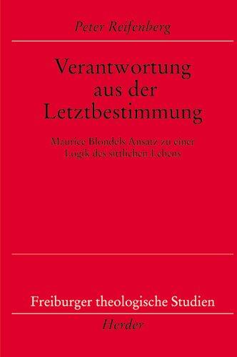 Verantwortung aus der Letztbestimmung. Maurice Blondels Ansatz zu einer Logik des sittlichen Lebens.